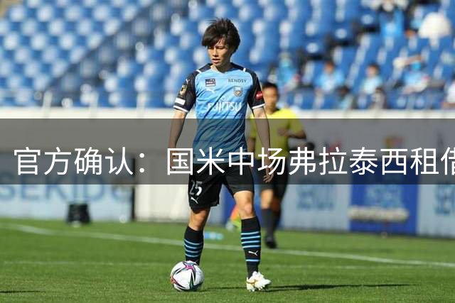 官方确认：国米中场弗拉泰西租借加盟拉齐奥含买断条款