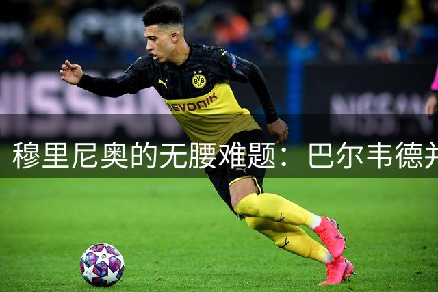 穆里尼奥的无腰难题：巴尔韦德并非答案，B席或成琼阿梅尼搭档！