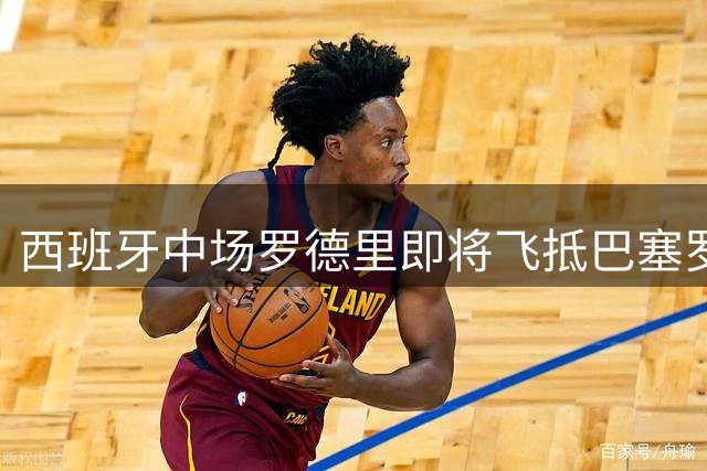 西班牙中场罗德里即将飞抵巴塞罗那 敲定转会巴萨最后细节